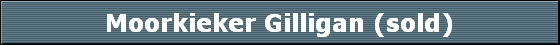 Moorkieker Gilligan (sold)